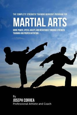 The Complete Strength Training Workout Program for Martial Arts: More power, speed, agility, and resistance through strength training and proper nutri by Correa (Professional Athlete and Coach)