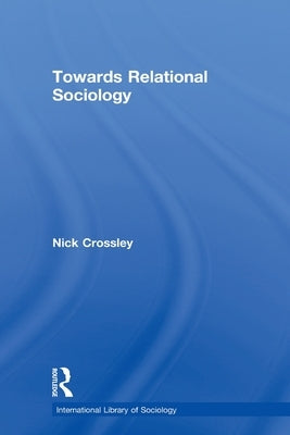 Towards Relational Sociology by Crossley, Nick