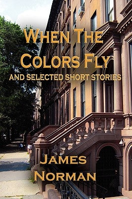 When the Colors Fly and Selected Short Stories by Norman, James
