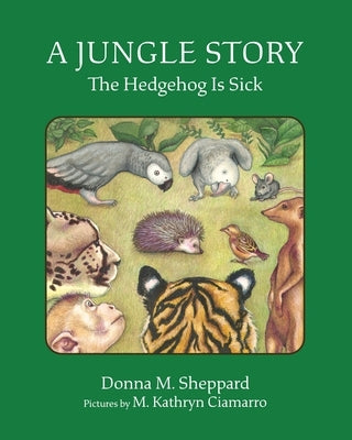 A Jungle Story: The Hedgehog Is Sick by Sheppard, Donna M.