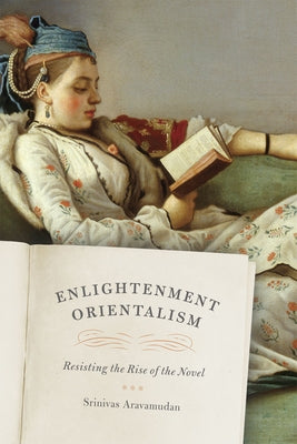 Enlightenment Orientalism: Resisting the Rise of the Novel by Aravamudan, Srinivas