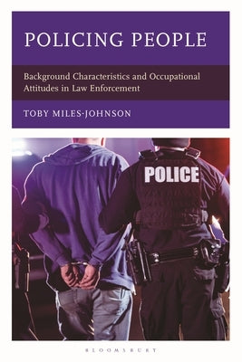 Policing People: Background Characteristics and Occupational Attitudes in Law Enforcement by Miles-Johnson, Toby