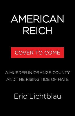 American Reich: A Murder in Orange County and the New Age of Hate by Lichtblau, Eric
