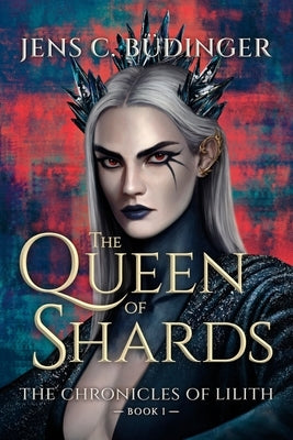 The Queen of Shards: The Chronicles of Lilith - Book I by Büdinger, Jens C.