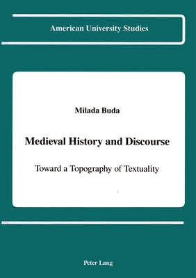 Medieval History and Discourse: Toward a Topography of Textuality by Buda, Milada