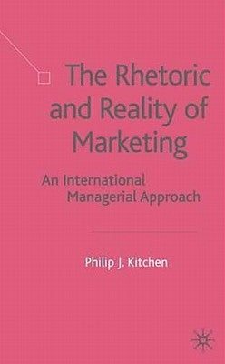 The Rhetoric and Reality of Marketing: An International Managerial Approach by Kitchen, P.