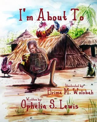 I'm About To by Wolobah, Brima M.