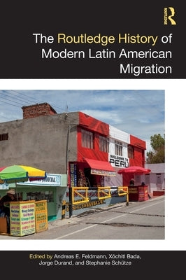The Routledge History of Modern Latin American Migration by Feldmann, Andreas E.