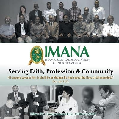 Serving Faith, Profession, and Community: Fifty Years of IMANA (1967-2017) by Khan Mb(kmr), Macp Prof Faroque Ahmad