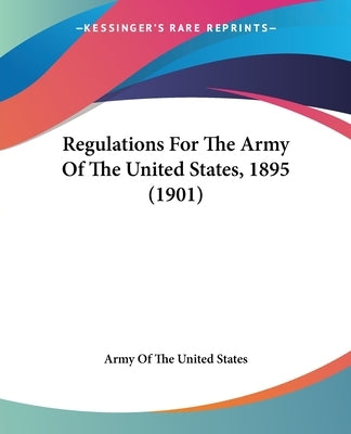 Regulations For The Army Of The United States, 1895 (1901) by Army of the United States