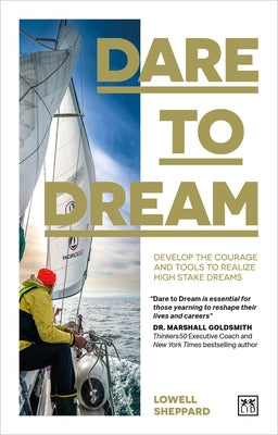 Dare to Dream: Develop the Courage and Tools to Realize High Stake Dreams by Sheppard, Lowell