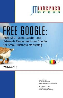 Free Google: Free SEO, Social Media, and AdWords Resources from Google for Small Business Marketing by McDonald, Jason