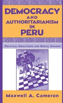 Democracy and Authoritarianism in Peru: Political Coalitions and Social Change by Cameron, Maxwell A.