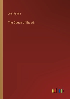 The Queen of the Air by Ruskin, John