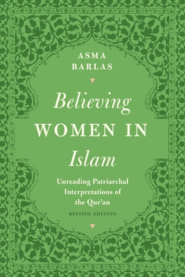 Believing Women in Islam: Unreading Patriarchal Interpretations of the Qur'an by Barlas, Asma