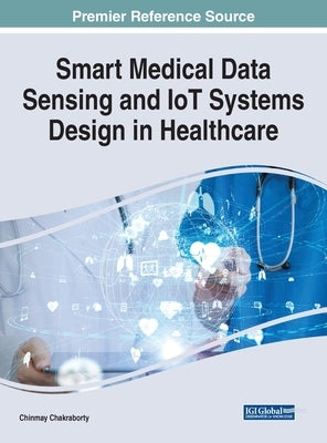 Smart Medical Data Sensing and IoT Systems Design in Healthcare by Chakraborty, Chinmay