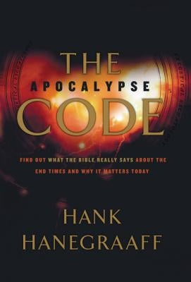 The Apocalypse Code: Find Out What the Bible Really Says about the End Times and Why It Matters Today by Hanegraaff, Hank