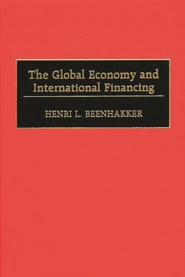 The Global Economy and International Financing by Beenhakker, Henri L.