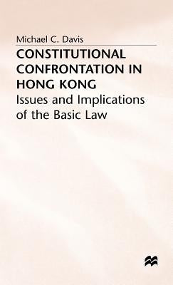 Constitutional Confrontation in Hong Kong: Issues and Implications of the Basic Law by Davis, Michael C.