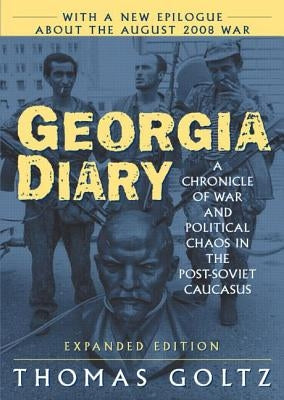Georgia Diary: A Chronicle of War and Political Chaos in the Post-Soviet Caucasus: A Chronicle of War and Political Chaos in the Post-Soviet Caucasus by Goltz, Thomas