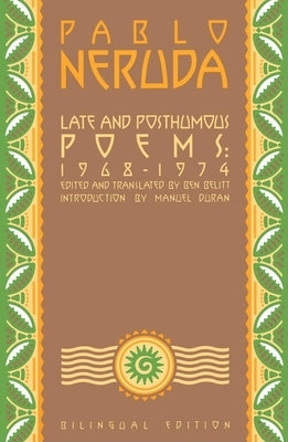 Late and Posthumous Poems, 1968-1974: Bilingual Edition by Neruda, Pablo