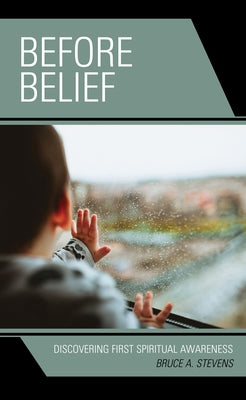 Before Belief: Discovering First Spiritual Awareness by Stevens, Bruce A.