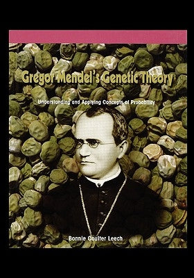 Gregor Mendel's Genetic Theory: Understanding and Applying Concepts of Probability by Leech, Bonnie