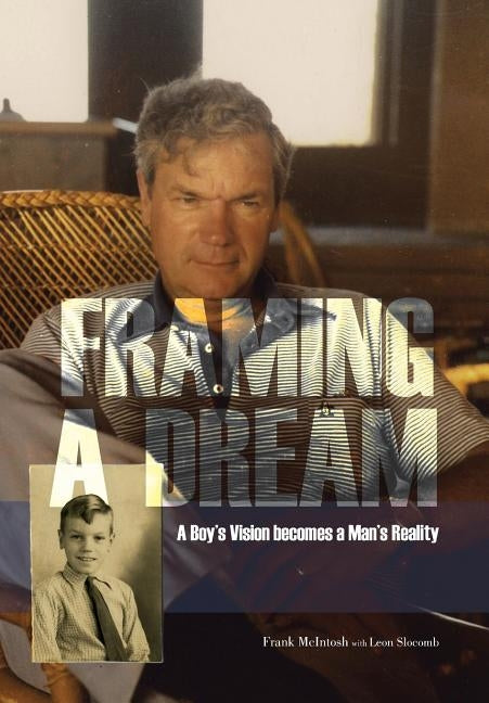 Framing A Dream: A Boy's Vision becomes a Man's Reality by McIntosh, Frank