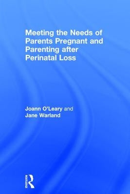 Meeting the Needs of Parents Pregnant and Parenting After Perinatal Loss by O'Leary, Joann