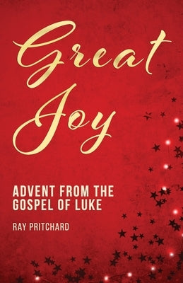 Great Joy: Advent from the Gospel of Luke by Pritchard, Ray