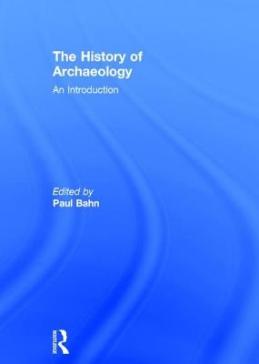 The History of Archaeology: An Introduction by Bahn, Paul
