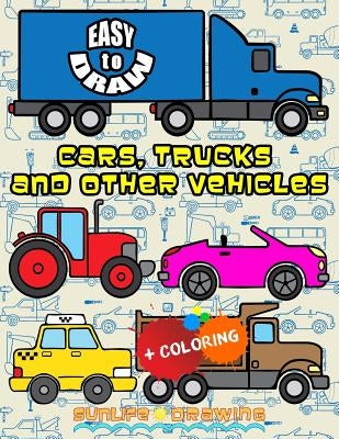 EASY TO DRAW Cars, Trucks and Other Vehicles: Draw & Color 24 Various Vehicles by Drawing, Sunlife