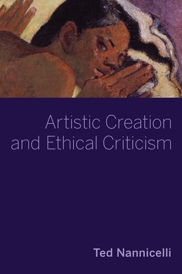 Artistic Creation and Ethical Criticism by Nannicelli, Ted