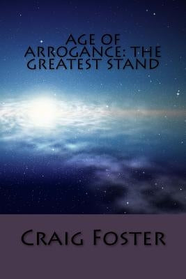Age of Arrogance: The Greatest Stand by Foster, Craig