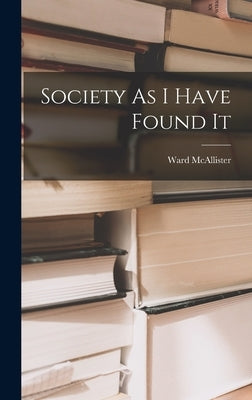 Society As I Have Found It by McAllister, Ward