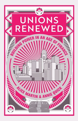 Unions Renewed: Building Power in an Age of Finance by Martin, Alice