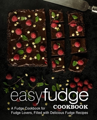 Easy Fudge Cookbook: A Fudge Cookbook for Fudge Lovers, Filled with Delicious Fudge Recipes (2nd Edition) by Press, Booksumo