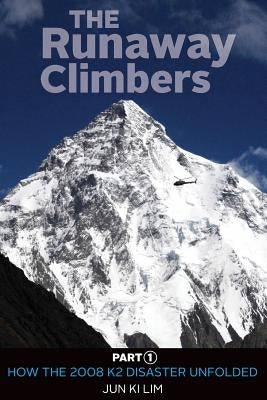 The Runaway Climbers: Part 1 How The 2008 K2 Disaster Unfolded by Lim, Jun Ki