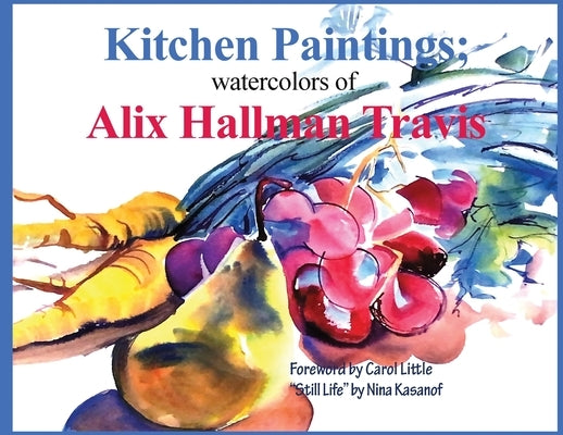 Kitchen Paintings: Watercolors of Alix Hallman Travis by Travis, Alix Hallman