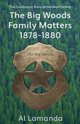 The Big Woods Family Matters 1878 - 1880: The Continuing Story of the Boyd Family by Lamanda, Al