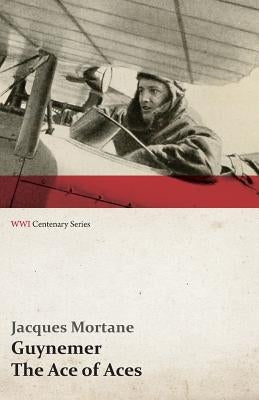 Guynemer - The Ace of Aces (WWI Centenary Series) by Mortane, Jacques