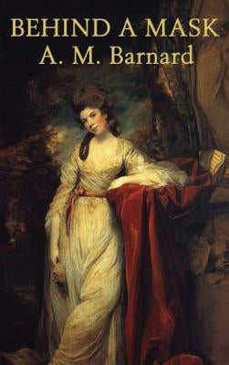 Behind a Mask -Or- A Woman's Power by Barnard, A. M.