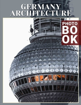 Germany Architecture Photo Book: Explore Iconic Structures with 40 Stunning Images Showcasing Germany's Architectural Heritage by Hamilton, Joanna
