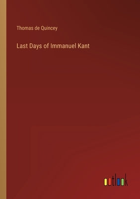 Last Days of Immanuel Kant by de Quincey, Thomas