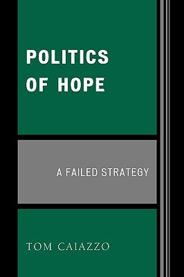 Politics of Hope: A Failed Strategy by Caiazzo, Tom