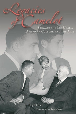 Legacies of Camelot: Stewart and Lee Udall, American Culture, and the Arts by Finch, L. Boyd