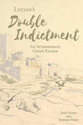 Lucian's The Double Indictment: An Intermediate Greek Reader: Greek Text with Running Vocabulary and Commentary by Hayes, Evan