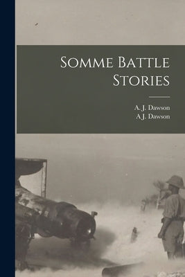 Somme Battle Stories by Dawson, A. J.