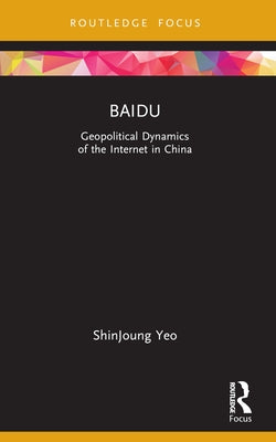 Baidu: Geopolitical Dynamics of the Internet in China by Yeo, Shinjoung