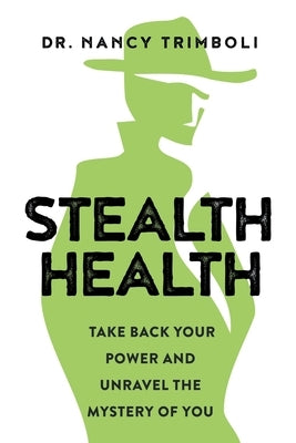 Stealth Health: Take Back Your Power and Unravel the Mystery of You by Trimboli, Nancy